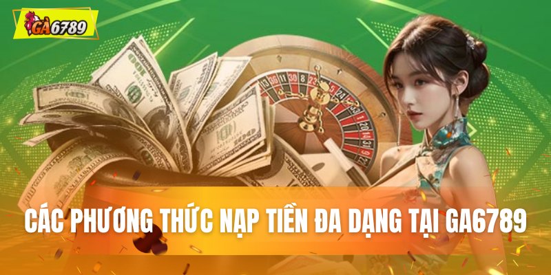 Các phương thức nạp đa dạng tiền tại GA6789