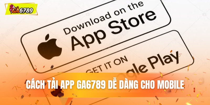 Cách tải ứng dụng GA6789 chính hãng cho thiết bị di động