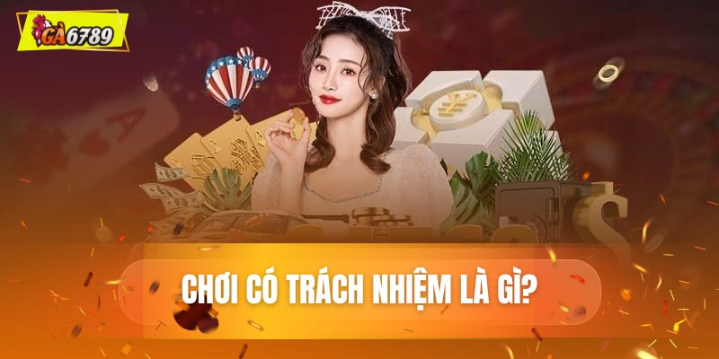 Chơi có trách nhiệm là gì? Tại sao cần có trách nhiệm?