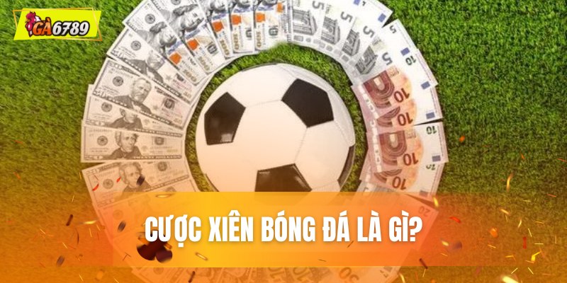 Cược xiên Bóng Đá Là Gì? Giải Thích Dễ Hiểu Cho Newbie
