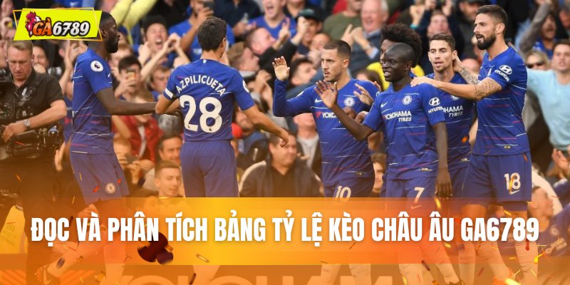 Đọc và phân tích bảng tỷ lệ kèo Châu Âu tại GA6789