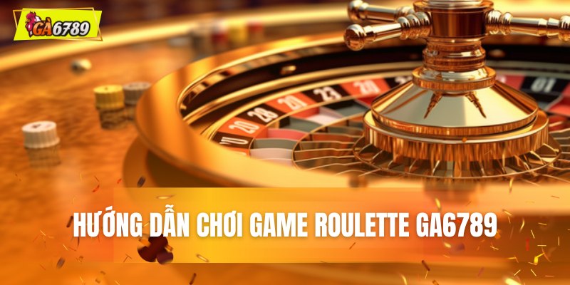 Hướng dẫn chơi game Roulette GA6789