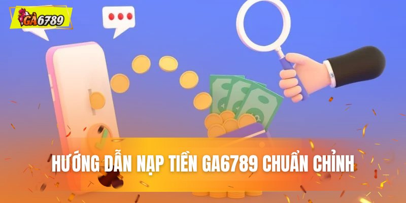 Hướng dẫn nạp tiền chuẩn GA6789