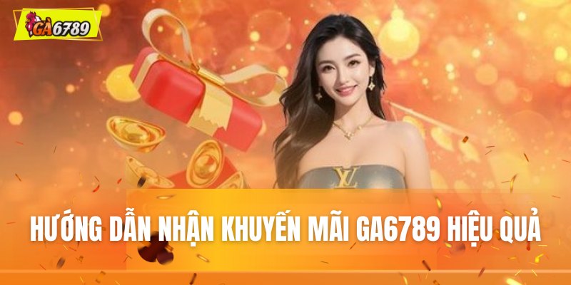 Hướng dẫn nhận khuyến mãi GA6789 hiệu quả