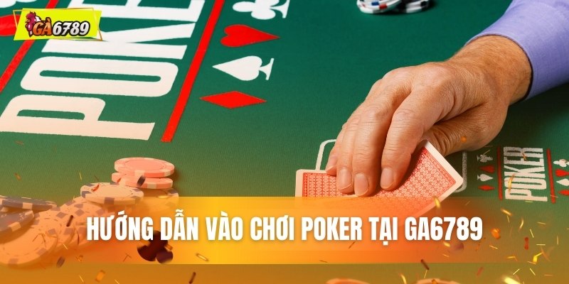 Hướng dẫn vào chơi Poker tại GA6789