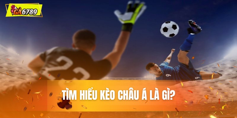 Kèo châu Á là gì và bản chất cốt lõi