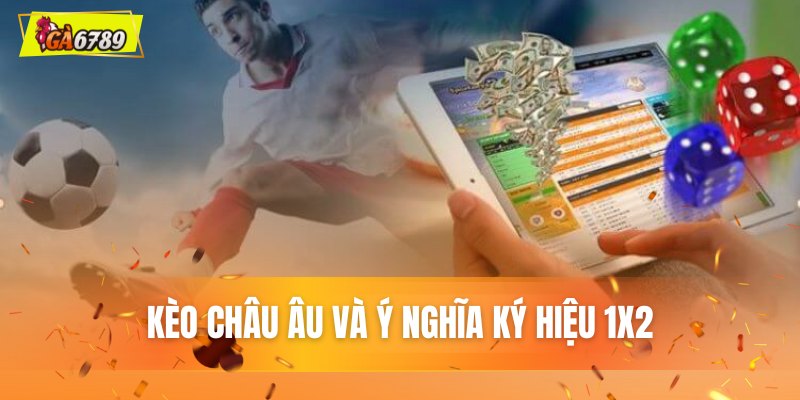 Kèo Châu Âu và ý nghĩa ký hiệu 1X2