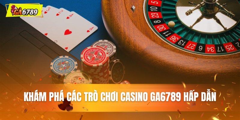 Khám phá sức hút từ các game casino Ga6789