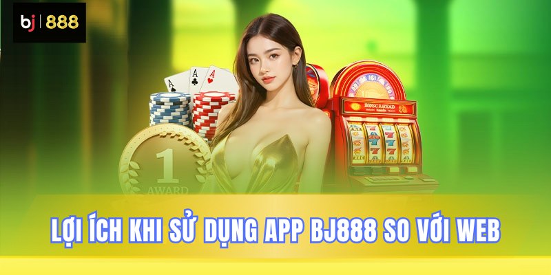 Ưu điểm khi dùng ứng dụng BJ888