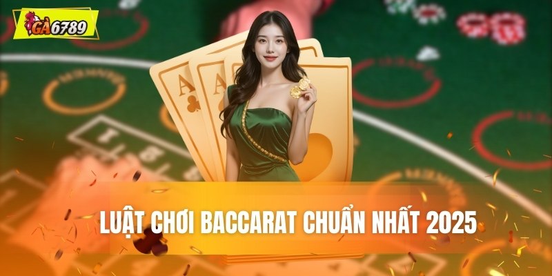 Bí kíp chơi Baccarat: Luật chuẩn nhất 2025