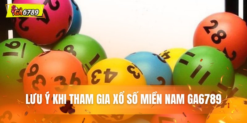 Lưu ý khi tham gia xổ số Miền Nam tại GA6789