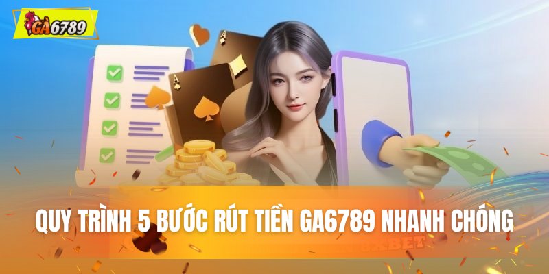Quy trình 5 bước rút tiền GA6789 nhanh chóng