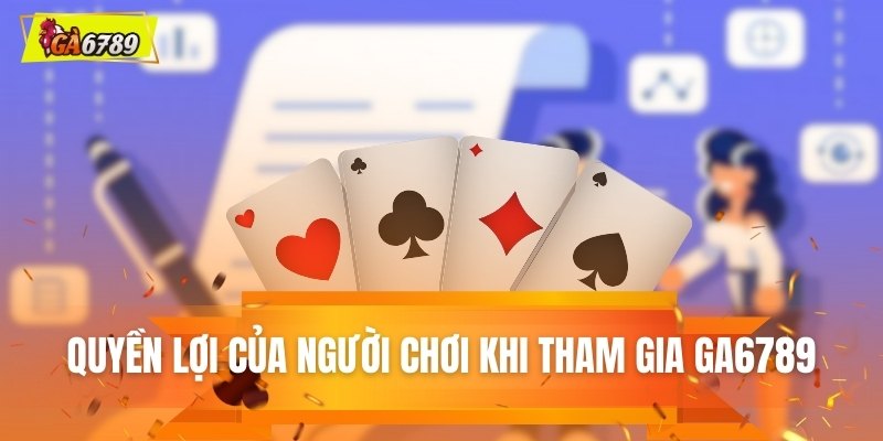 Quyền lợi của người chơi khi tham gia GA6789