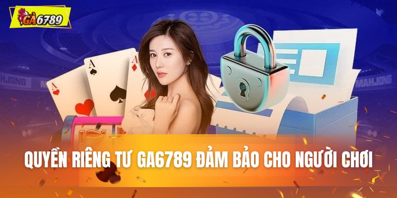 Quyền riêng tư GA6789 đảm bảo cho người chơi