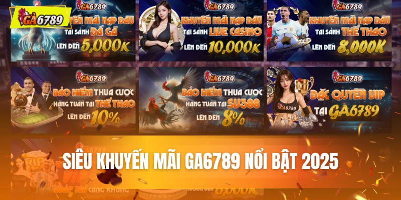 Siêu khuyến mãi GA6789 nổi bật 2025