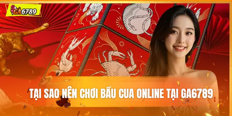 Tại sao nên chơi bầu cua Online tại GA6789