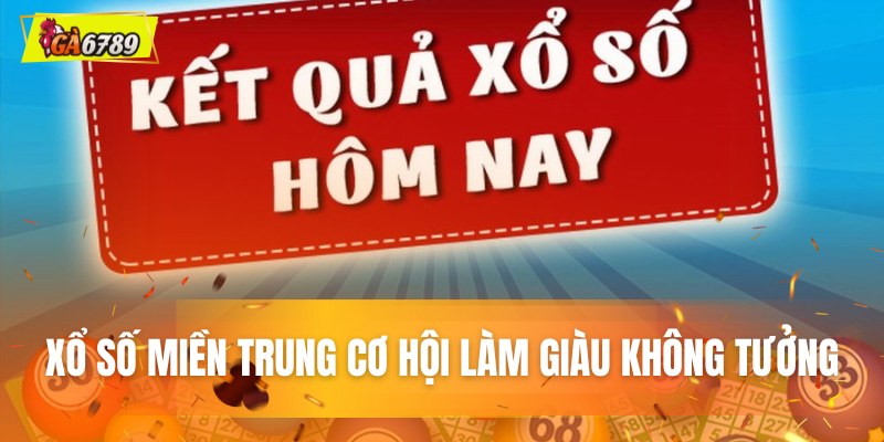 Xổ số miền Trung: Cơ hội làm giàu không tưởng